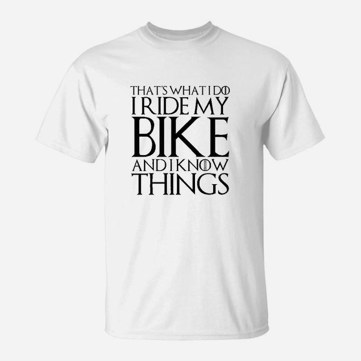 Thats What I Do I Ride My Bike And I Know Things T-Shirt