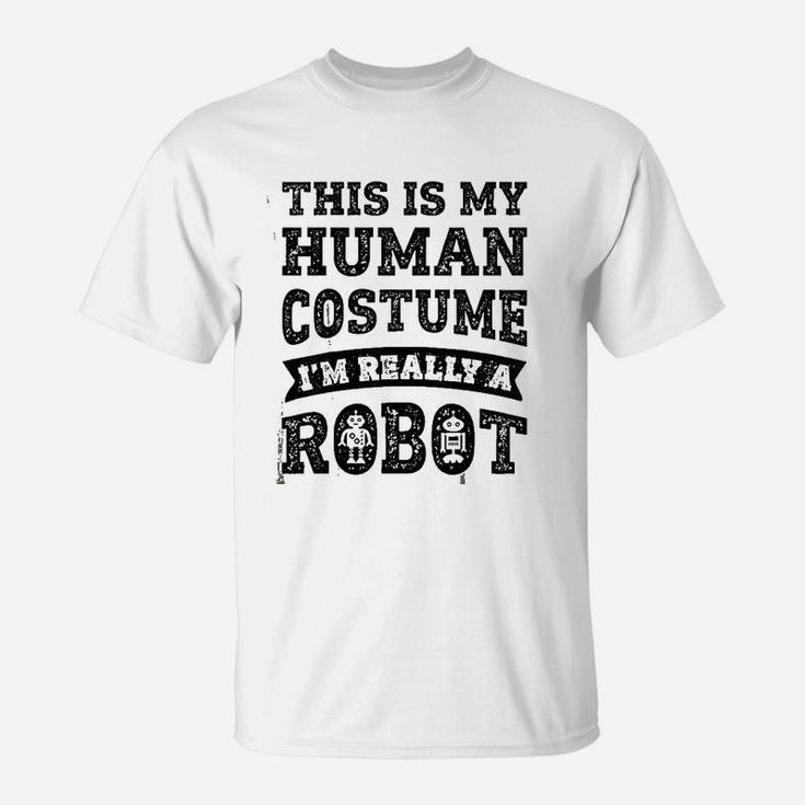 This Is My Human Costume I Am Really A Robot T-Shirt
