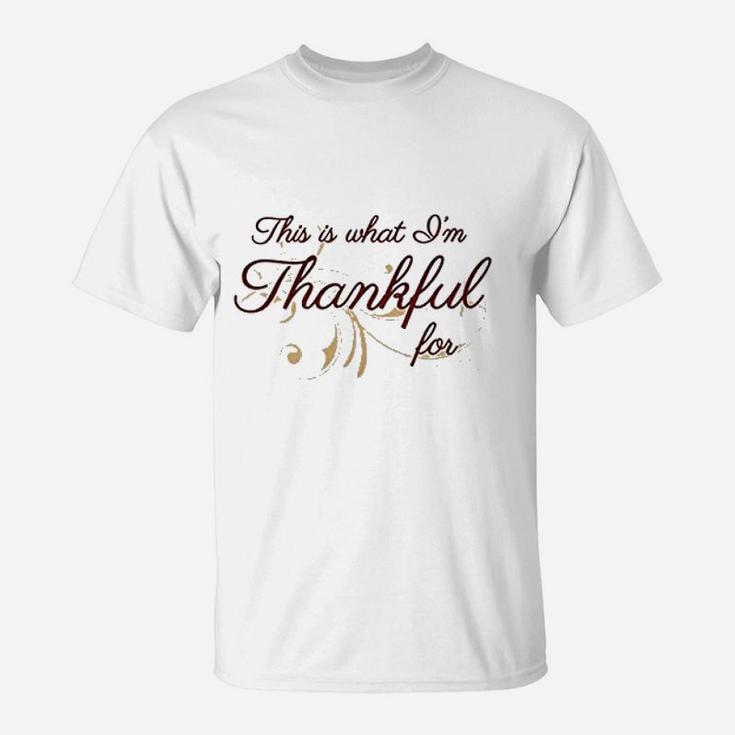 This Is What Im Thankful  For T-Shirt