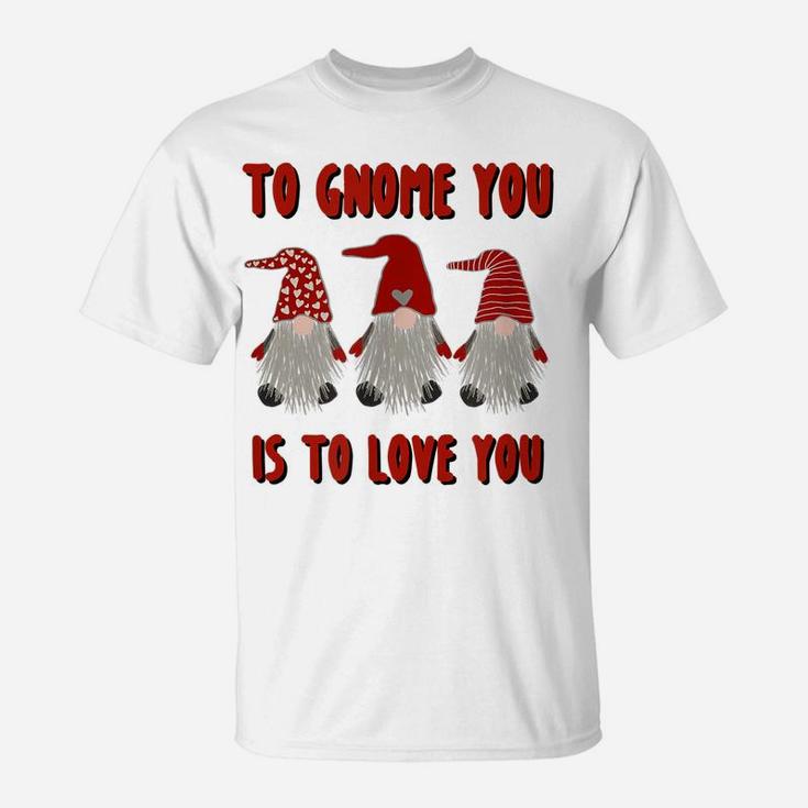 To Gnome You Is To Love You Gnome Valentine's Day Shirt T-Shirt
