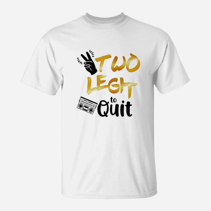 Two Legit To Quit T-Shirt
