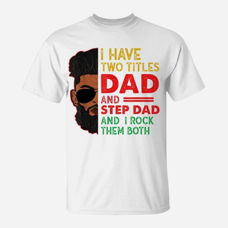 Two Titles Dad Step Dad Juneteenth Funny Black Fathers Day T-Shirt