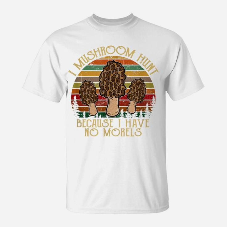 Vintage I Mushroom Hunt Because I Have No Morels T-Shirt