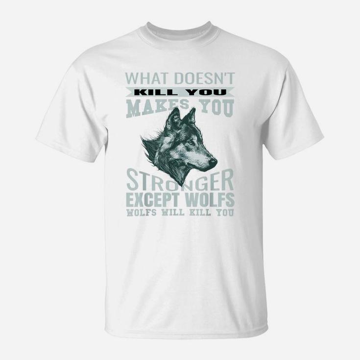 What Doesn't Kill You Makes You Stronger Except Wolfs T-Shirt