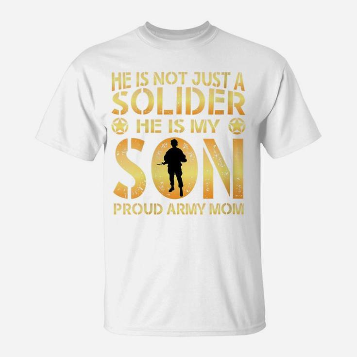 Womens He Is Not Just A Solider He Is My Son Proud Army Mom T-Shirt