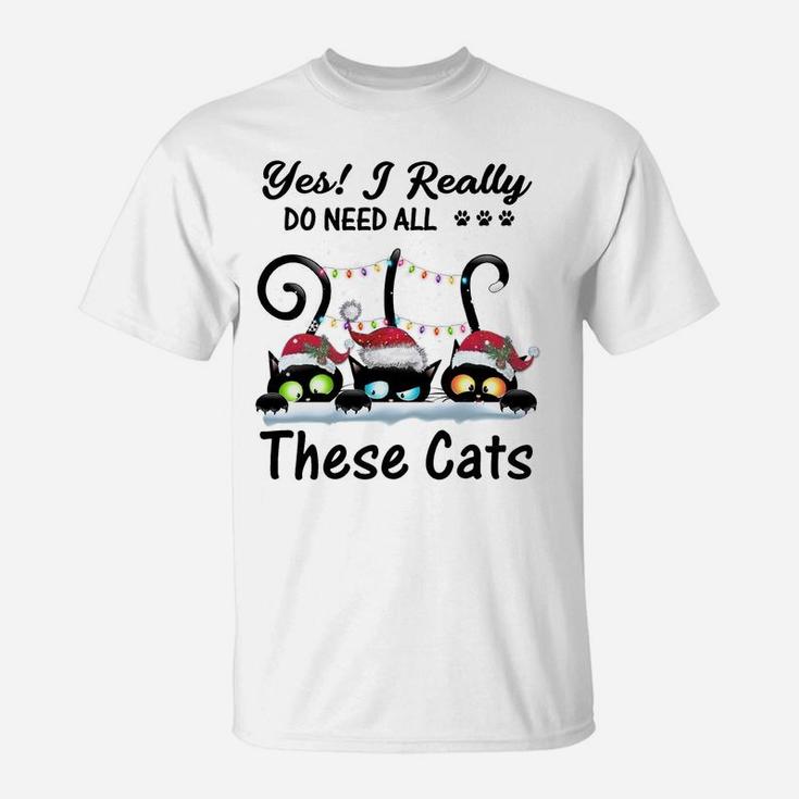 Yes I Really Do Need All These Cats Funny Cat Lover Gifts Sweatshirt T-Shirt