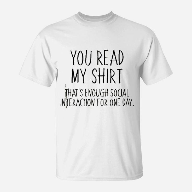 You Read My Shirt That Is Enough Social Interaction For One Day T-Shirt