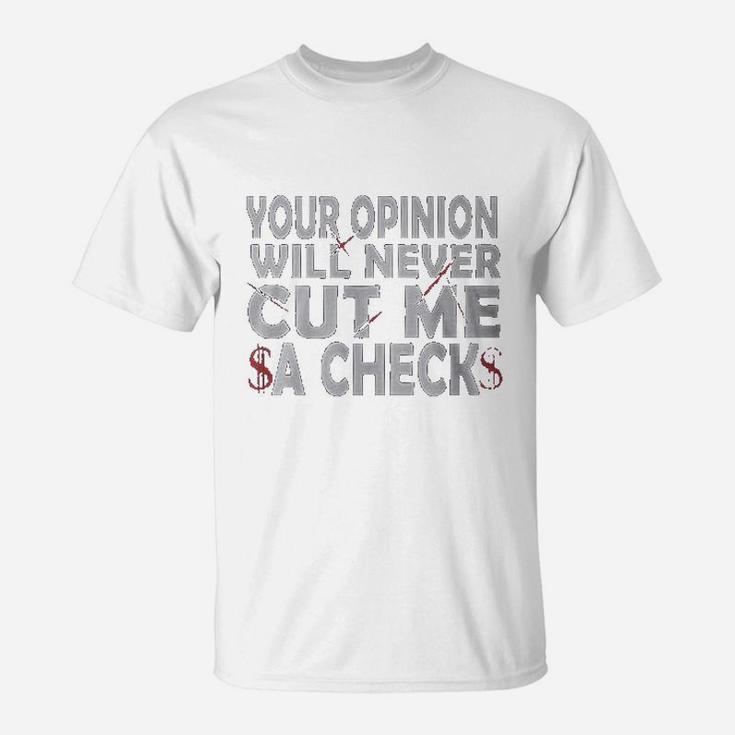 Your Opinion Will Never Cut Me A Check T-Shirt