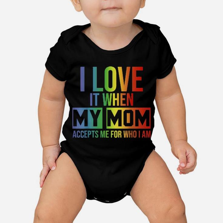 I Love It When My Mom Accepts Me Lgbt Pride Baby Onesie