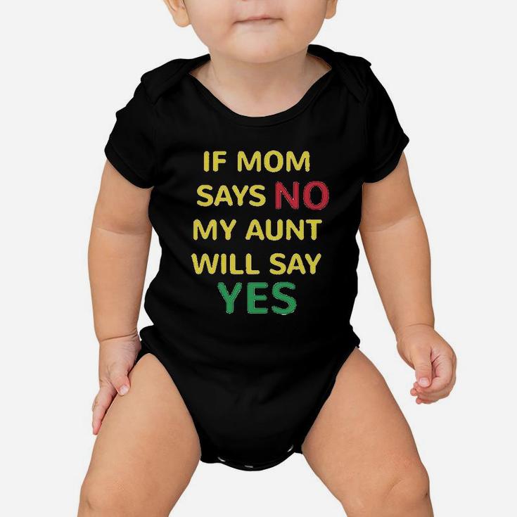 If Mom Says No My Aunt Will Yes Auntie Funny Style A Baby Onesie