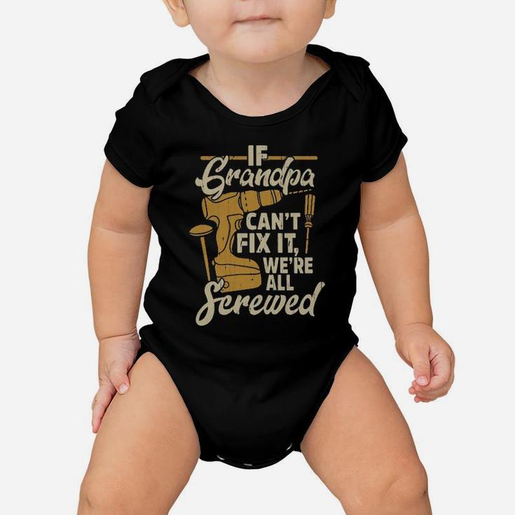 If You Grandpa Cant Fix It We're All Screwed Baby Onesie
