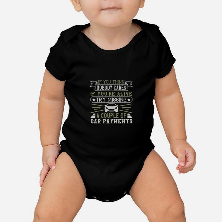 If You Think Nobody Cares If Youre Alive Try Missing A Couple Of Car Payments Baby Onesie