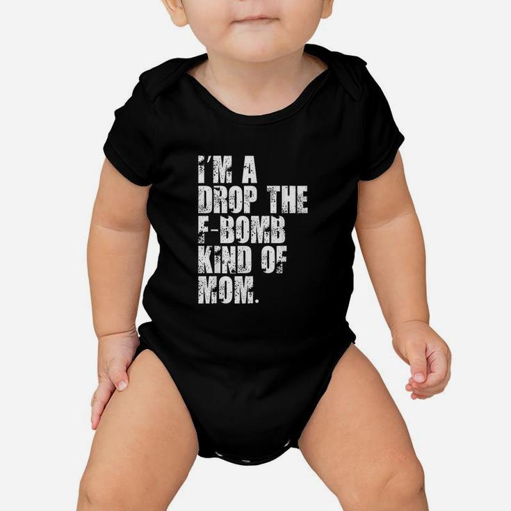 Im A Drop The Fbomb Kind Of Mom Baby Onesie
