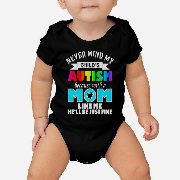 Never Mind My Child's Autism Because With A Mom Like Me He'll Be Just Fine Baby Onesie