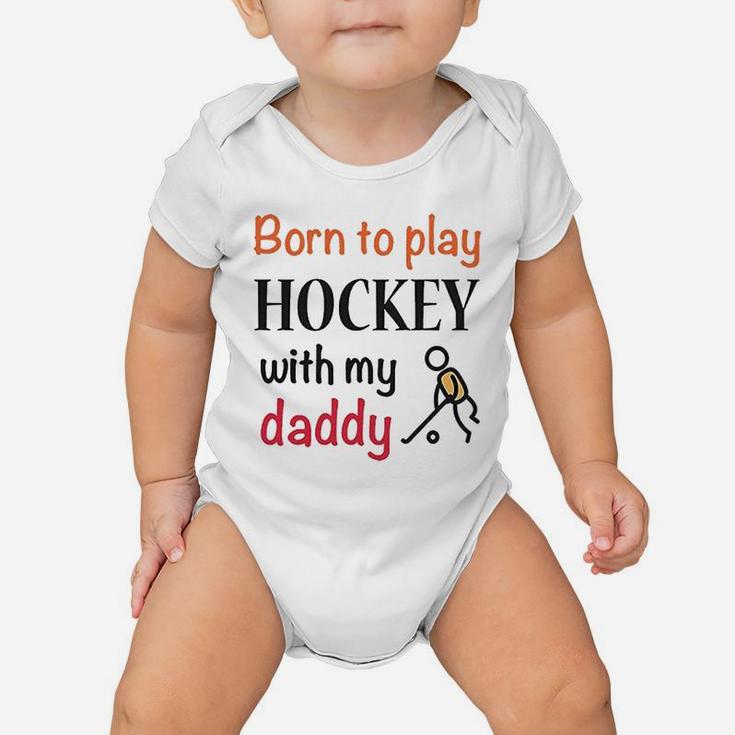 Born To Play Hockey With My Daddy Dad Baby Onesie