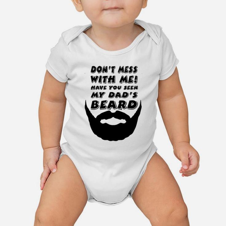Dont Mess With Me Have You Seen My Dads Beard Cute Baby Onesie