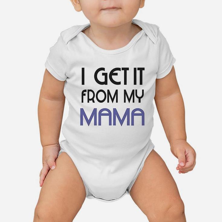 I Get It From My Mama Baby Onesie