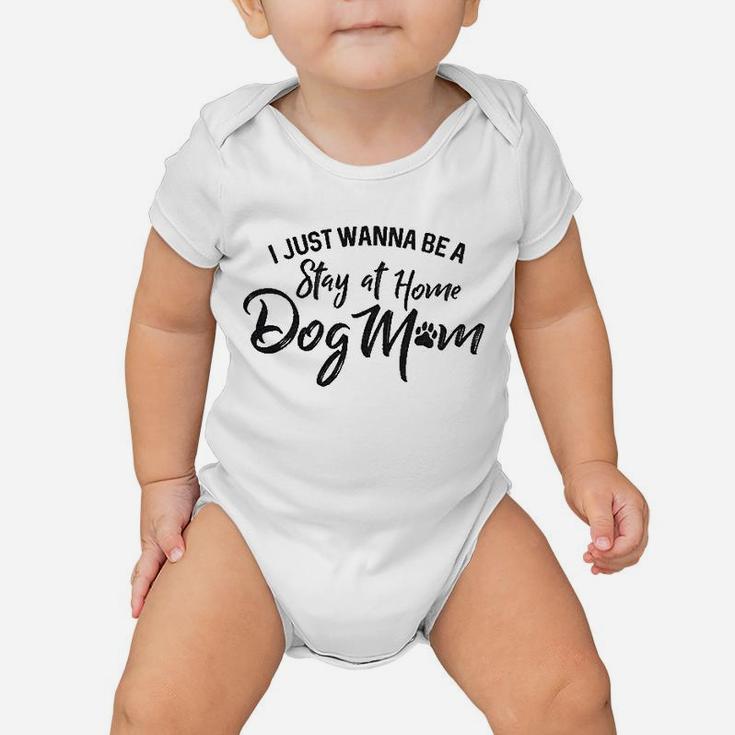 I Just Wanna Be A Stay At Home Dog Mom Baby Onesie