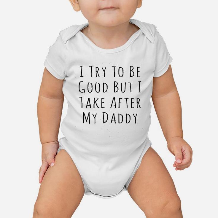 I Try To Be Good But I Take After My Daddy Baby Onesie
