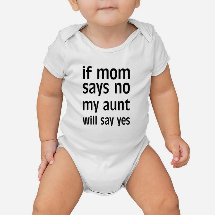 If Mom Says No My Aunt Will Say Yes Baby Onesie