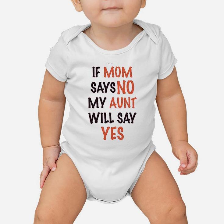 If Mom Says No My Aunt Will Yes Baby Onesie
