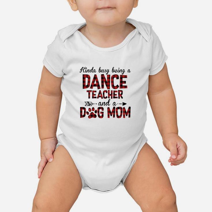 Kinda Busy Being A Dance Teacher And Dog Mom Baby Onesie