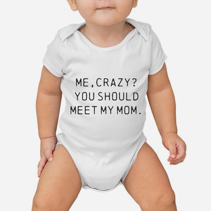 Me Crazy You Should Meet My Mom Funny Mothers Day For Ladies Baby Onesie