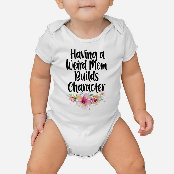 Womens Having A Weird Mom Builds Character, Proud Daughters Flowers Baby Onesie